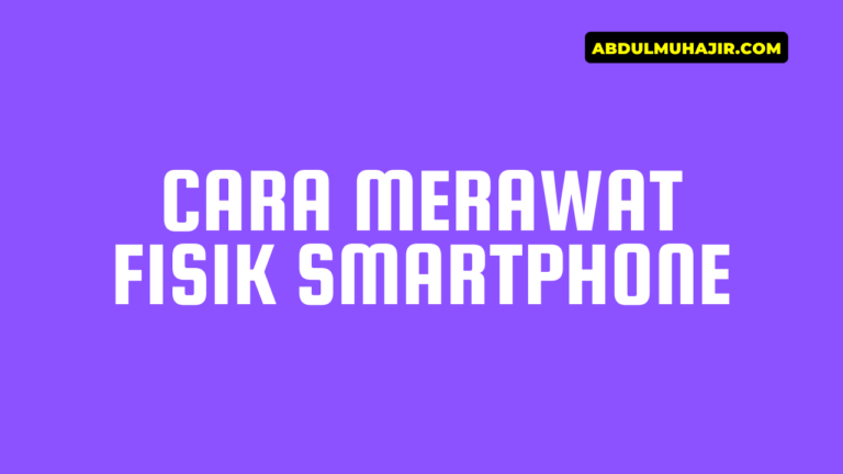 Cara Merawat Fisik Smartphone