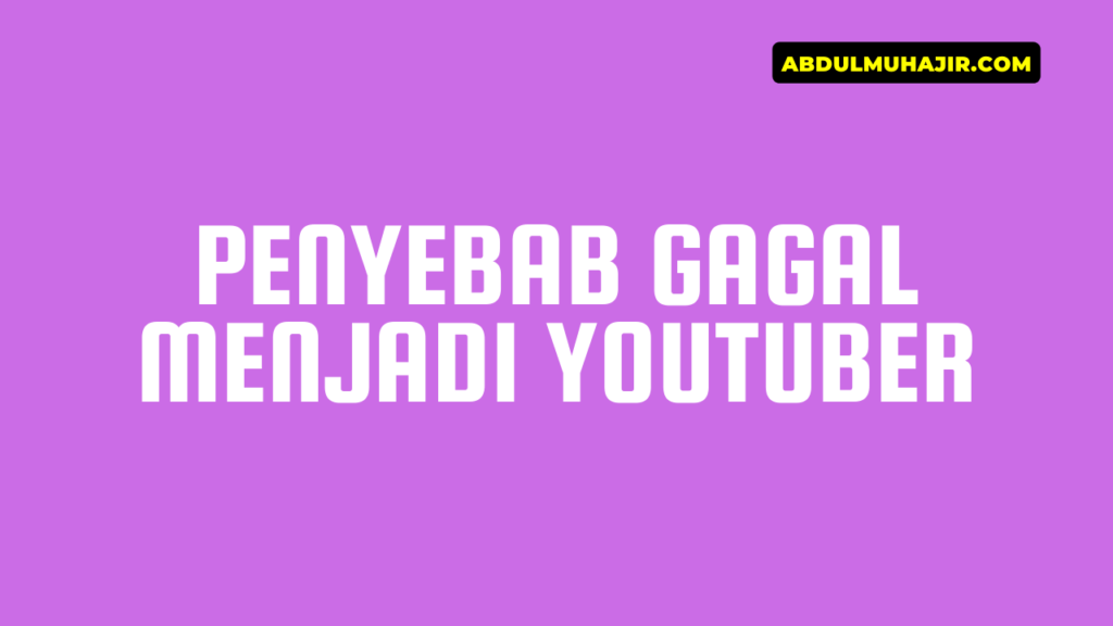 Penyebab Gagal Menjadi Youtuber