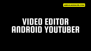 Video Editor Android Untuk Youtuber Pemula