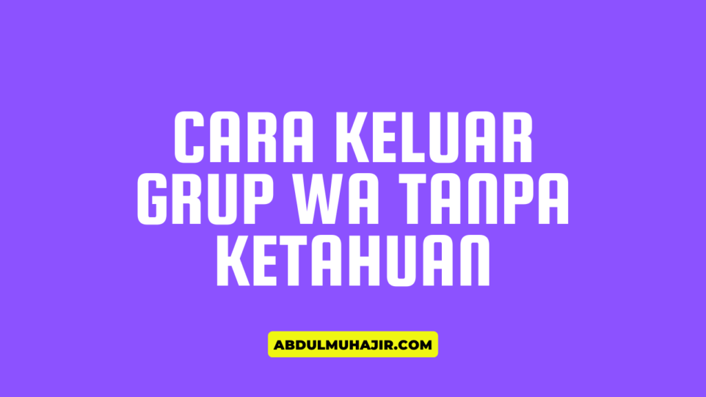 cara keluar grup wa tanpa diketahui