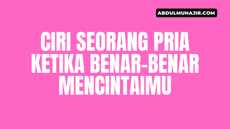 Ciri Seorang Pria Ketika Benar-Benar Mencintaimu