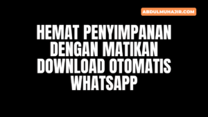 Cara Mematikan Download Otomatis WhatsApp